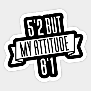 5'2 But My Attitude 6'1 Sticker